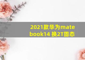 2021款华为matebook14 换2T固态